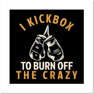 Kickboxing T Shirt - I Kickbox To Burn Off The Crazy Posters and Art